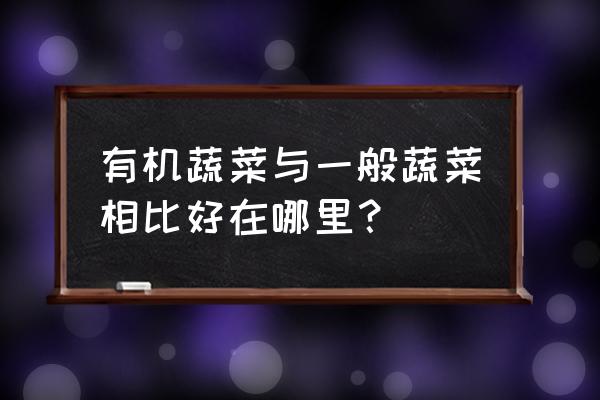 怎么判断有机蔬菜 有机蔬菜与一般蔬菜相比好在哪里？