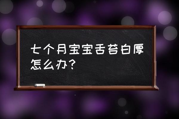 九个月宝宝舌头白怎么办 七个月宝宝舌苔白厚怎么办？