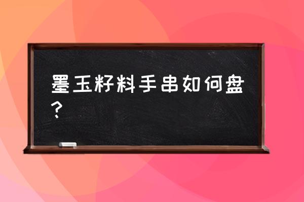 墨玉吊坠佩戴必须是好玉吗 墨玉籽料手串如何盘？