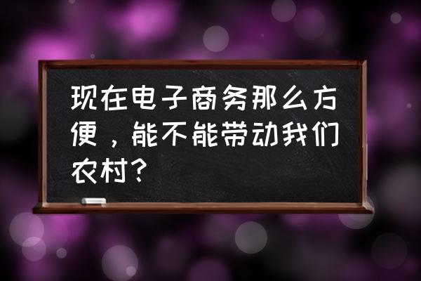 农村地区电商物流现状 现在电子商务那么方便，能不能带动我们农村？