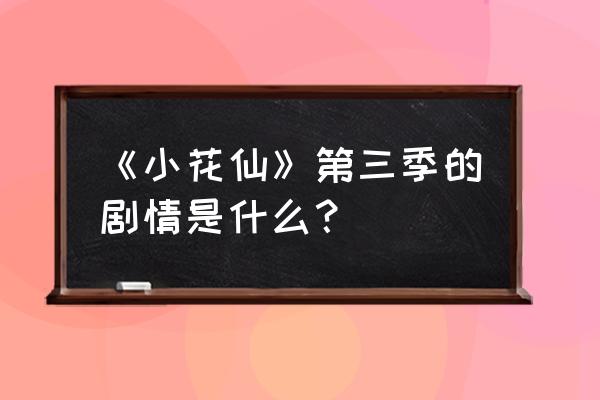 小花仙手游心灵之囚怎么过 《小花仙》第三季的剧情是什么？