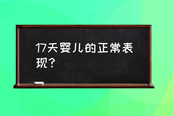 新生儿表情大全解读 17天婴儿的正常表现？