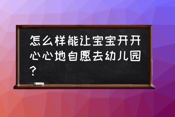 如何让宝宝适应上幼儿园 怎么样能让宝宝开开心心地自愿去幼儿园？