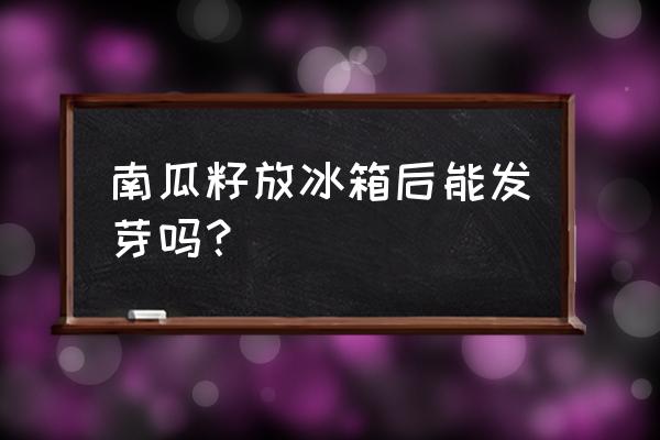 南瓜籽直接种地里几天能发芽 南瓜籽放冰箱后能发芽吗？