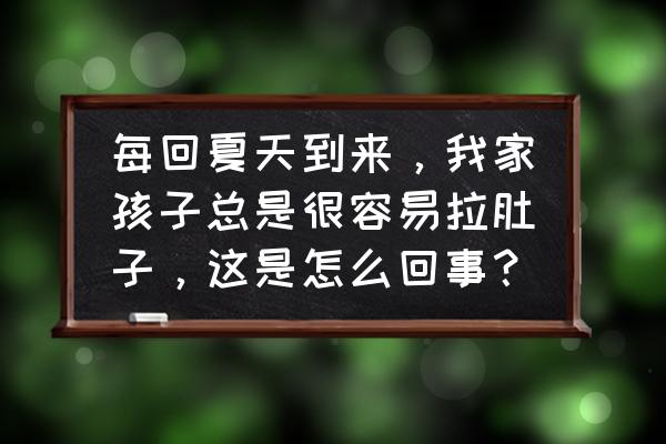 秋冬季小儿腹泻大多是什么引起的 每回夏天到来，我家孩子总是很容易拉肚子，这是怎么回事？