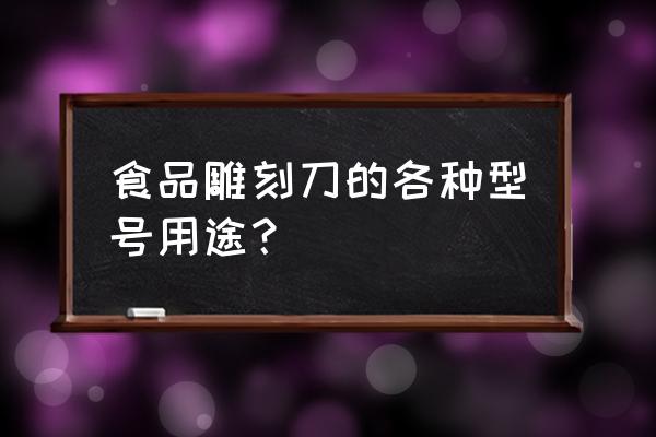 木雕小物件需要些什么工具 食品雕刻刀的各种型号用途？