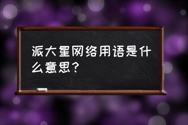 手工制作黏土派大星 派大星网络用语是什么意思？