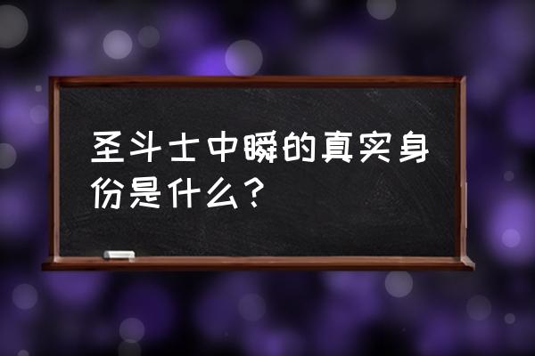 圣斗士星矢手游怎么修改身份 圣斗士中瞬的真实身份是什么？