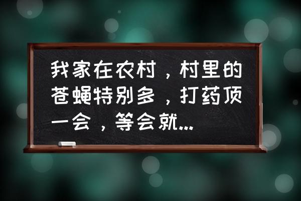 养猪场的苍蝇怎么消灭 我家在农村，村里的苍蝇特别多，打药顶一会，等会就不行了，有什么好的办法可以让家里的苍蝇没有呀？