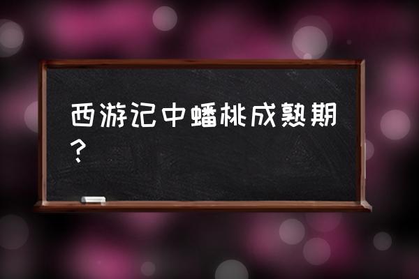 蟠桃怎样才算熟了 西游记中蟠桃成熟期？