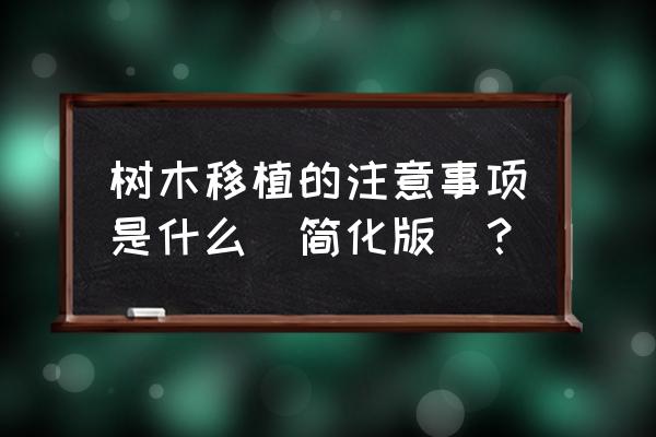 苗木进场需要注意哪些东西 树木移植的注意事项是什么（简化版）？