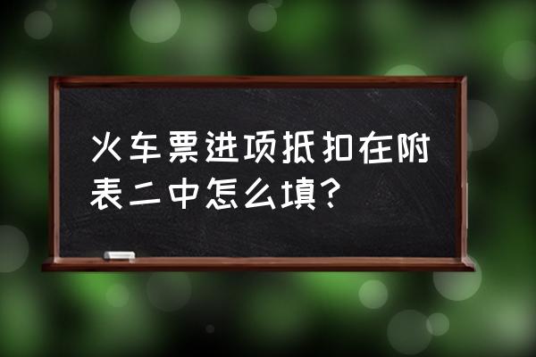 实际抵扣进项税额怎么计算 火车票进项抵扣在附表二中怎么填？