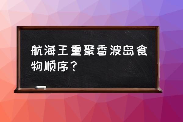 海贼王热血航线乔巴怎么免费获得 航海王重聚香波岛食物顺序？