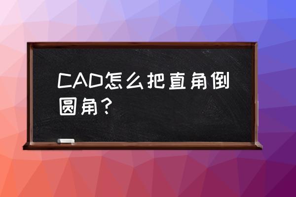 cad倒圆角有哪些方法 CAD怎么把直角倒圆角？