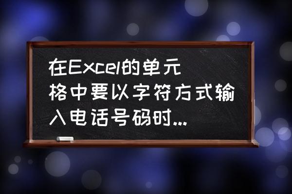 c语言基础怎么输出电话号码 在Excel的单元格中要以字符方式输入电话号码时，应首先输入字符？