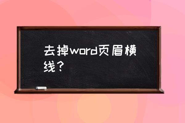 word中页眉的横线怎么去掉 去掉word页眉横线？