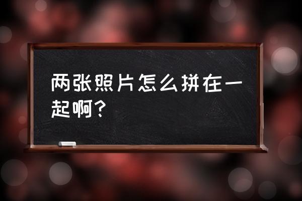 ps多张照片合并成一张照片 两张照片怎么拼在一起啊？