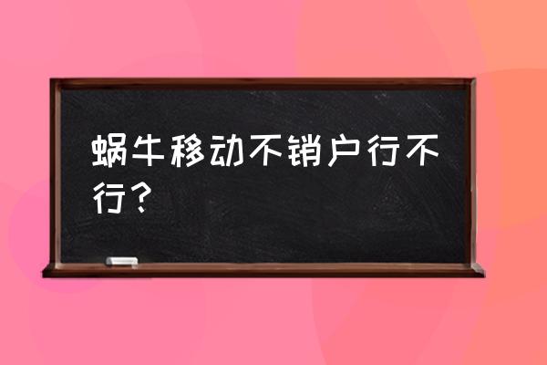 蜗牛游戏怎么注销账号 蜗牛移动不销户行不行？