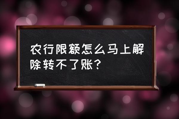 农行卡限额20万解除方法 农行限额怎么马上解除转不了账？