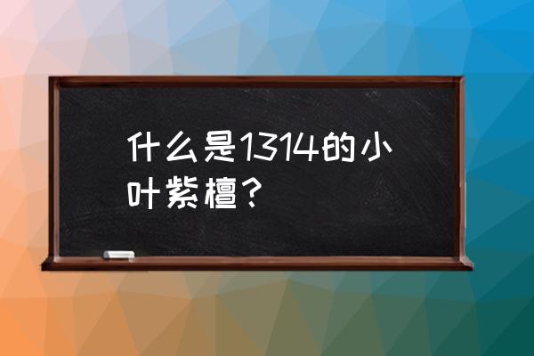 小叶紫檀的寓意与象征 什么是1314的小叶紫檀？