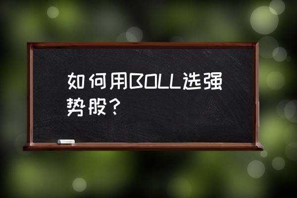 强势股需具备哪几个条件 如何用BOLL选强势股？