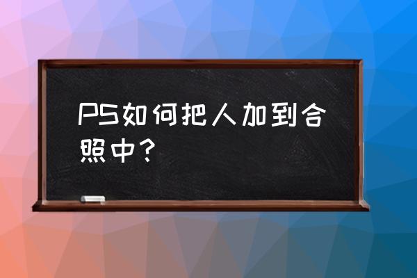 ps快速抠图人物融入背景 PS如何把人加到合照中？