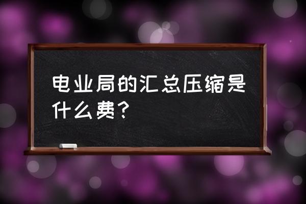 银行存折显示汇总压缩是什么意思 电业局的汇总压缩是什么费？