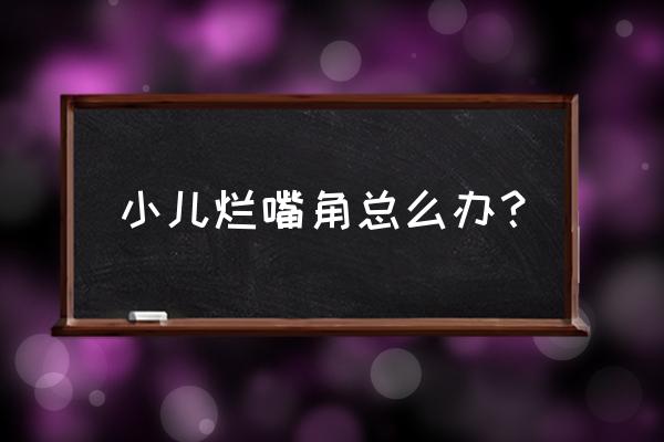 怎么快速解决宝宝皮肤皲裂 小儿烂嘴角总么办？