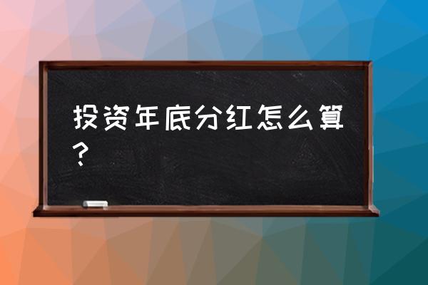 投资分红怎么算最划算 投资年底分红怎么算？