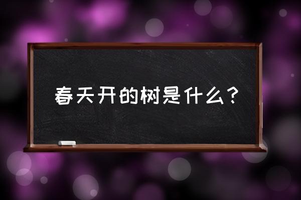 春天可以种植什么植物 春天开的树是什么？