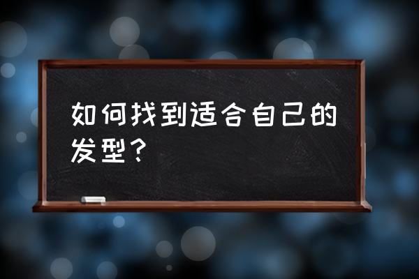 怎么才能找到适合自己脸型的发型 如何找到适合自己的发型？