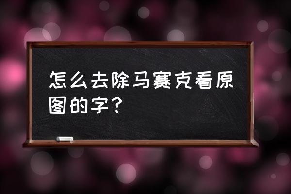 ps马赛克怎么去掉恢复原图 怎么去除马赛克看原图的字？