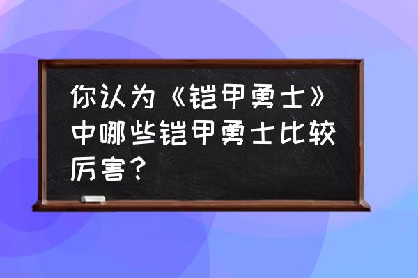 铠甲勇士单机版小游戏大全 你认为《铠甲勇士》中哪些铠甲勇士比较厉害？