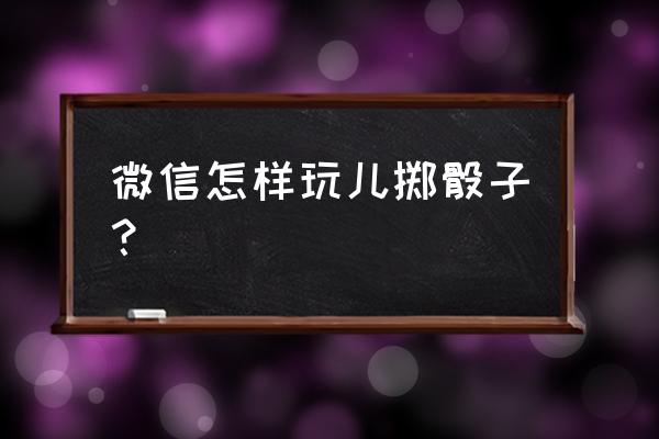 微信摇骰子如何控制大小 微信怎样玩儿掷骰子？