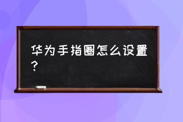 华为p20的悬浮窗在哪设置 华为手指圈怎么设置？