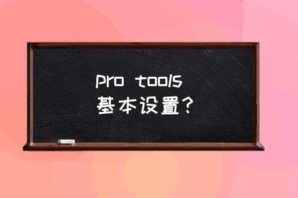 时间管理里边没有偏好设置怎么办 pro tools基本设置？