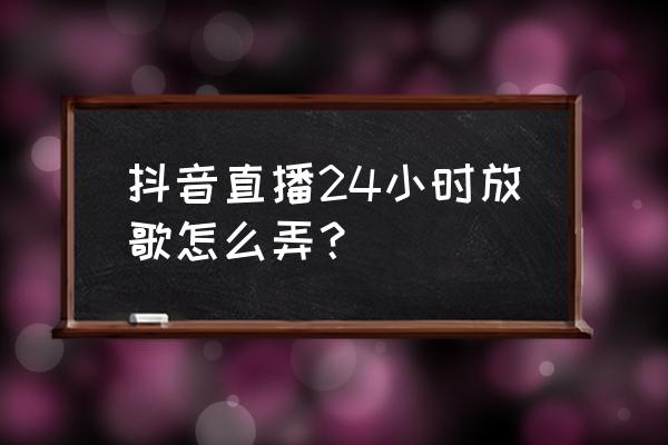 怎么让酷狗音乐循环完就自动结束 抖音直播24小时放歌怎么弄？