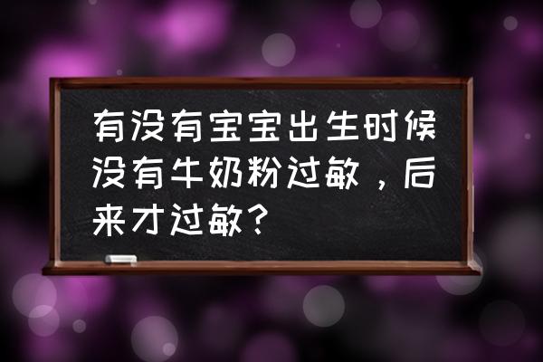 宝宝一直喝牛奶粉怎么会突然过敏 有没有宝宝出生时候没有牛奶粉过敏，后来才过敏？