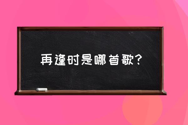 孙悟空的片头曲是什么 再逢时是哪首歌？