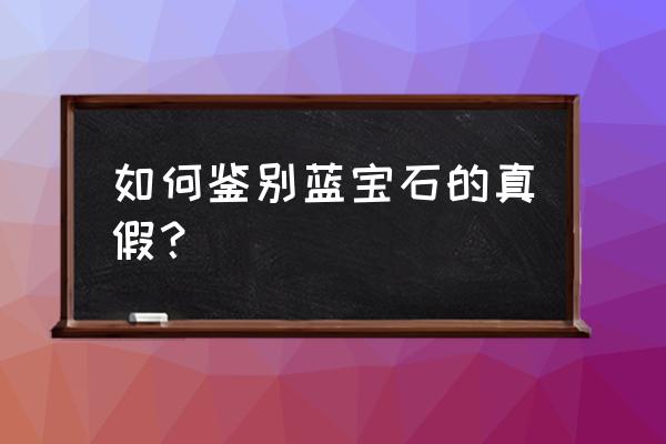 蓝宝石是什么样的求图 如何鉴别蓝宝石的真假？