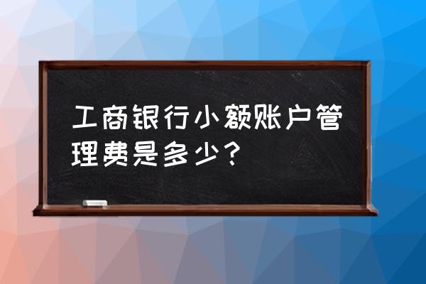 工行小额管理费3元怎样取消 工商银行小额账户管理费是多少？