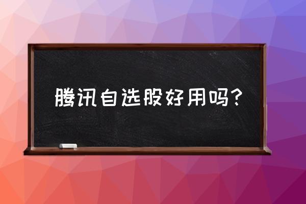 腾讯自选股可以开通股票账户吗 腾讯自选股好用吗？