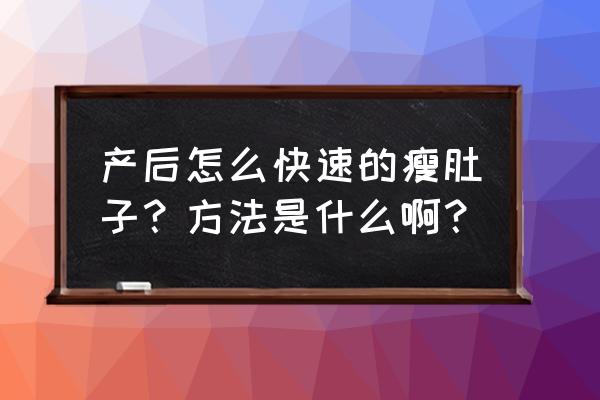 产后一年后减肚子最快的方法 产后怎么快速的瘦肚子？方法是什么啊？