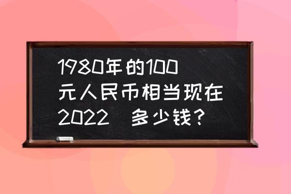 红松平台补贴金500怎么用 1980年的100元人民币相当现在（2022）多少钱？