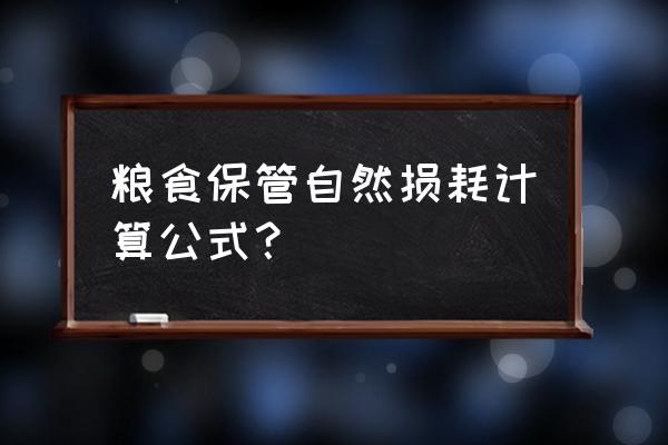 小麦水分损耗怎样算 粮食保管自然损耗计算公式？