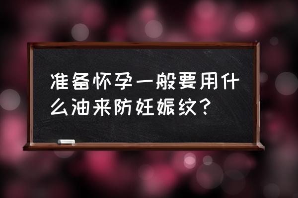 如何防止妊娠纹生长 准备怀孕一般要用什么油来防妊娠纹？