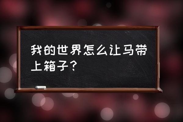 我的世界怎么给马喝药水繁育后代 我的世界怎么让马带上箱子？