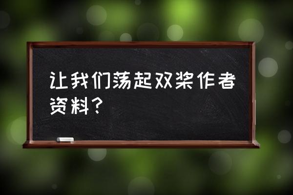 让我们荡起双桨舞蹈完整版教学 让我们荡起双桨作者资料？