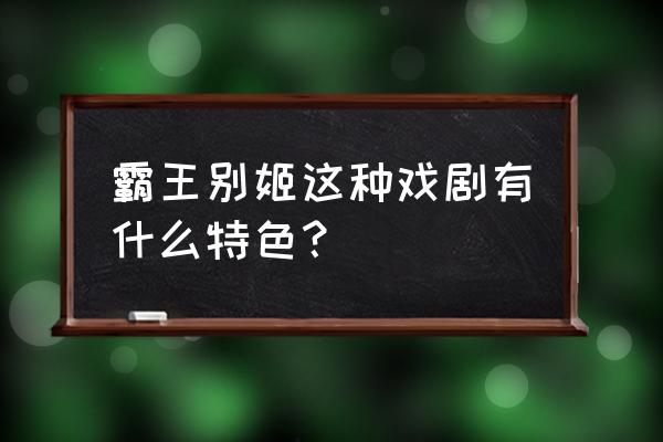 青花瓷儿童发饰diy教程 霸王别姬这种戏剧有什么特色？