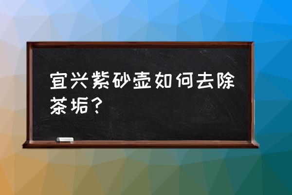 紫砂茶具怎样清洗茶垢 宜兴紫砂壶如何去除茶垢？